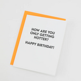 How are you only getting Hotter, Happy Birthday Card